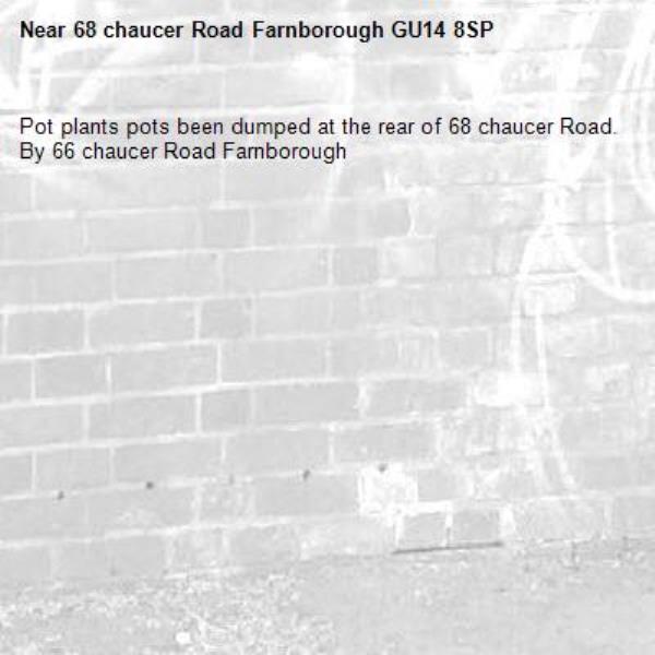 Pot plants pots been dumped at the rear of 68 chaucer Road. By 66 chaucer Road Farnborough -68 chaucer Road Farnborough GU14 8SP 