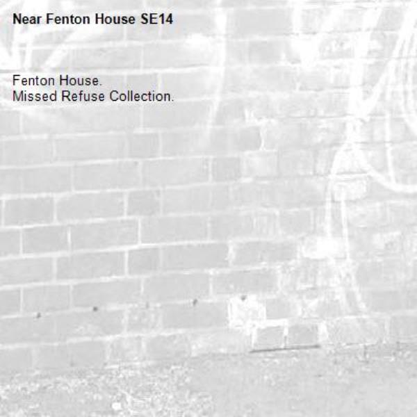 Fenton House.
Missed Refuse Collection.
-Fenton House SE14