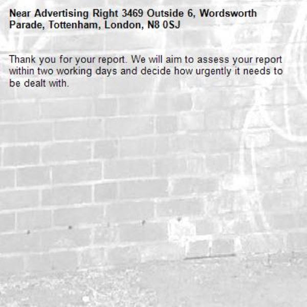 Thank you for your report. We will aim to assess your report within two working days and decide how urgently it needs to be dealt with.-Advertising Right 3469 Outside 6, Wordsworth Parade, Tottenham, London, N8 0SJ