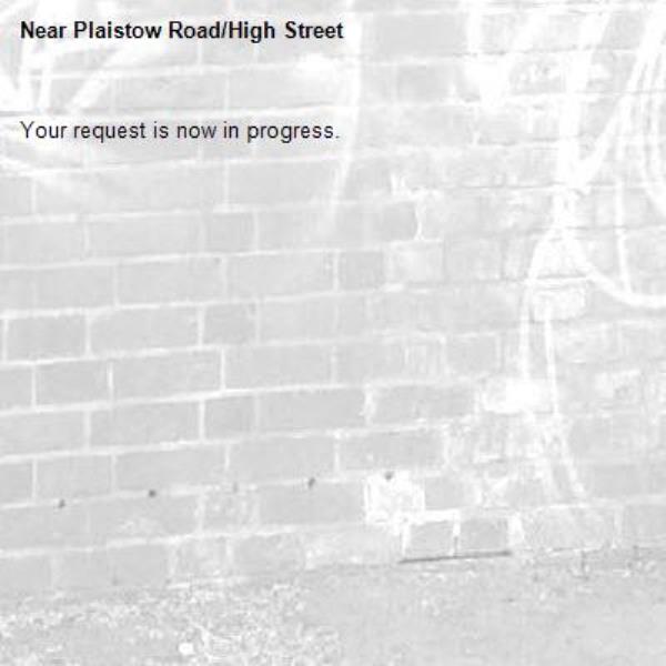Your request is now in progress.-Plaistow Road/High Street