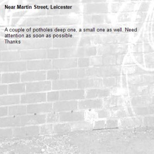 A couple of potholes deep one, a small one as well. Need attention as soon as possible. 
Thanks -Martin Street, Leicester