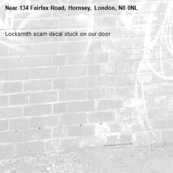 Locksmith scam decal stuck on our door-134 Fairfax Road, Hornsey, London, N8 0NL