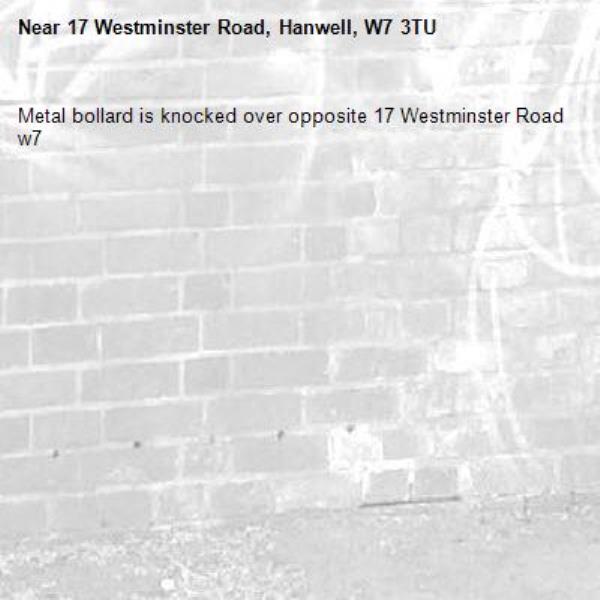 Metal bollard is knocked over opposite 17 Westminster Road w7-17 Westminster Road, Hanwell, W7 3TU