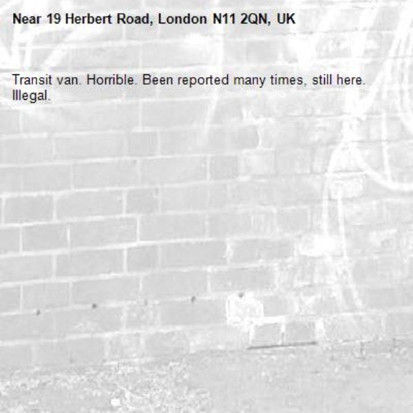 Transit van. Horrible. Been reported many times, still here. Illegal. -19 Herbert Road, London N11 2QN, UK