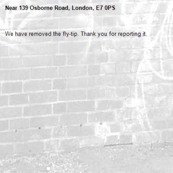 We have removed the fly-tip. Thank you for reporting it.-139 Osborne Road, London, E7 0PS