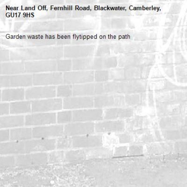 Garden waste has been flytipped on the path -Land Off, Fernhill Road, Blackwater, Camberley, GU17 9HS
