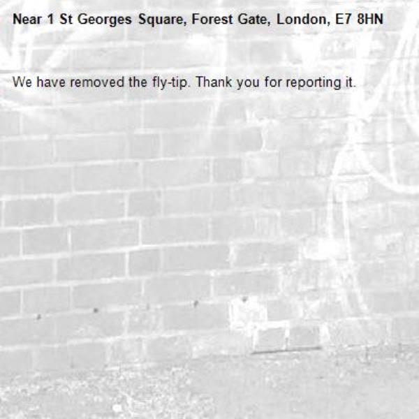 We have removed the fly-tip. Thank you for reporting it.-1 St Georges Square, Forest Gate, London, E7 8HN