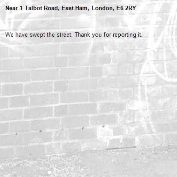We have swept the street. Thank you for reporting it.-1 Talbot Road, East Ham, London, E6 2RY