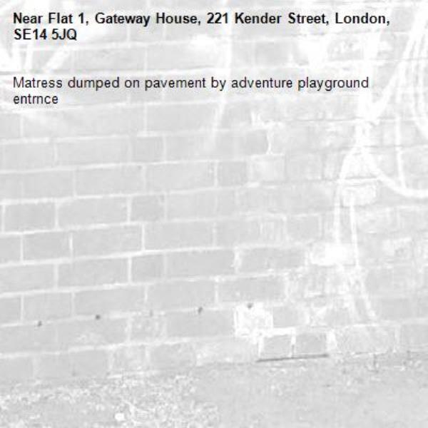 Matress dumped on pavement by adventure playground entrnce-Flat 1, Gateway House, 221 Kender Street, London, SE14 5JQ