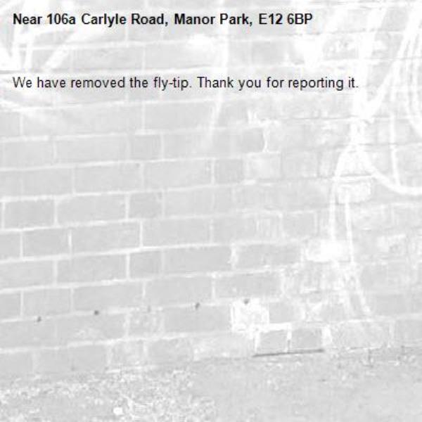 We have removed the fly-tip. Thank you for reporting it.-106a Carlyle Road, Manor Park, E12 6BP