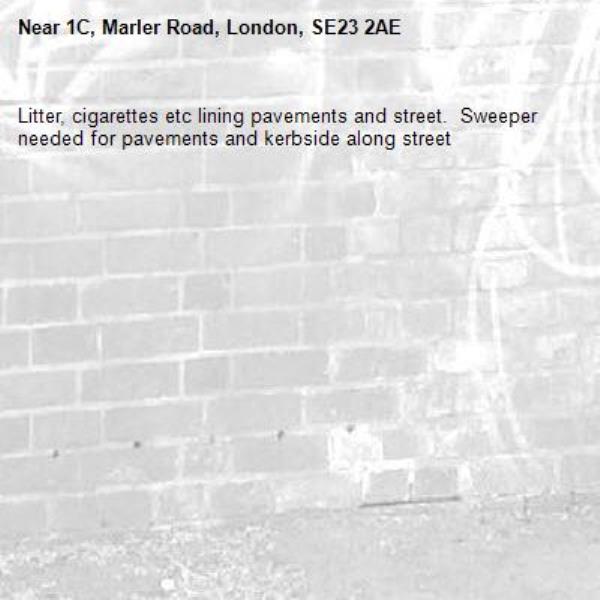 Litter, cigarettes etc lining pavements and street.  Sweeper needed for pavements and kerbside along street -1C, Marler Road, London, SE23 2AE