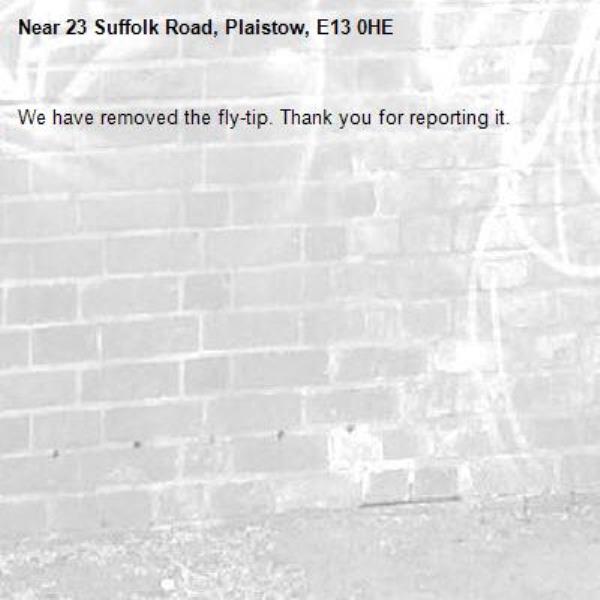 We have removed the fly-tip. Thank you for reporting it.-23 Suffolk Road, Plaistow, E13 0HE