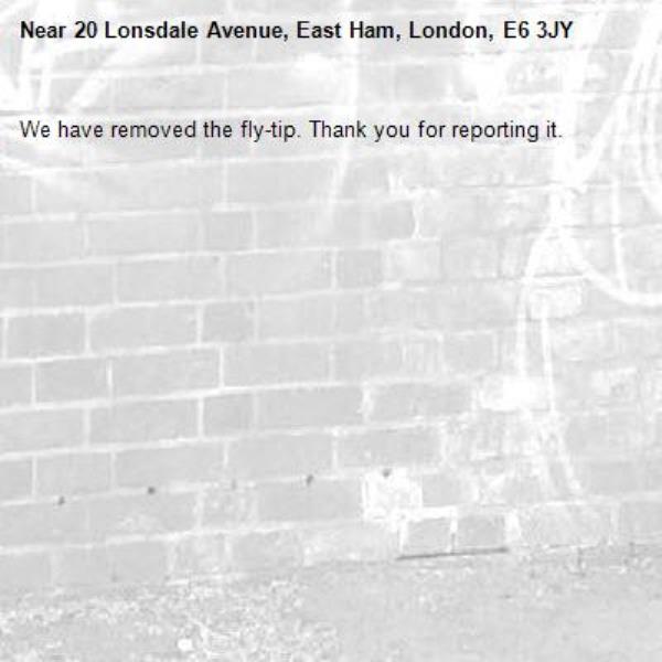 We have removed the fly-tip. Thank you for reporting it.-20 Lonsdale Avenue, East Ham, London, E6 3JY