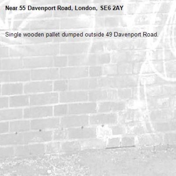 Single wooden pallet dumped outside 49 Davenport Road.-55 Davenport Road, London, SE6 2AY