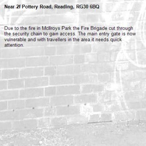 Due to the fire in McIlroys Park the Fire Brigade cut through the security chain to gain access. The main entry gate is now vulnerable and with travellers in the area it needs quick attention.-2f Pottery Road, Reading, RG30 6BQ