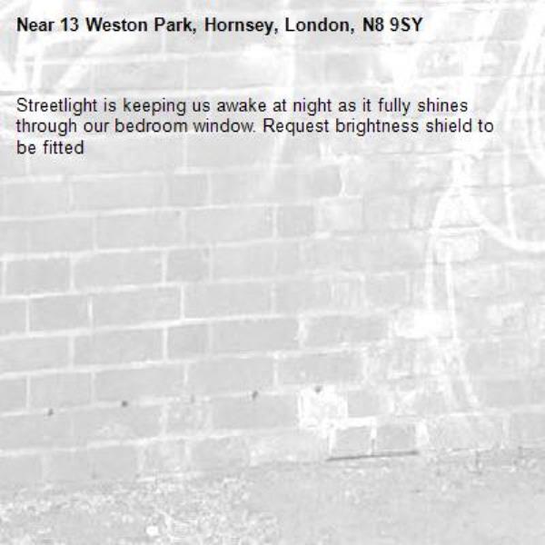 Streetlight is keeping us awake at night as it fully shines through our bedroom window. Request brightness shield to be fitted-13 Weston Park, Hornsey, London, N8 9SY