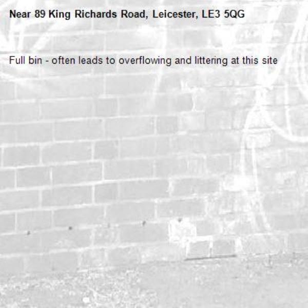 Full bin - often leads to overflowing and littering at this site-89 King Richards Road, Leicester, LE3 5QG