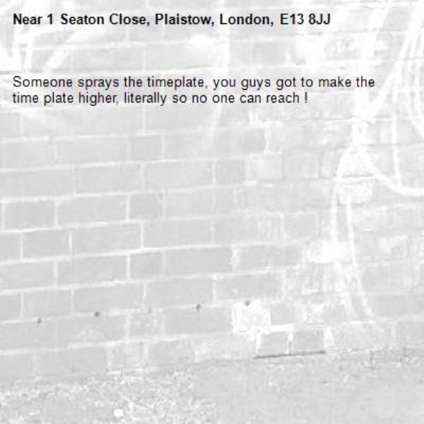 Someone sprays the timeplate, you guys got to make the time plate higher, literally so no one can reach !-1 Seaton Close, Plaistow, London, E13 8JJ