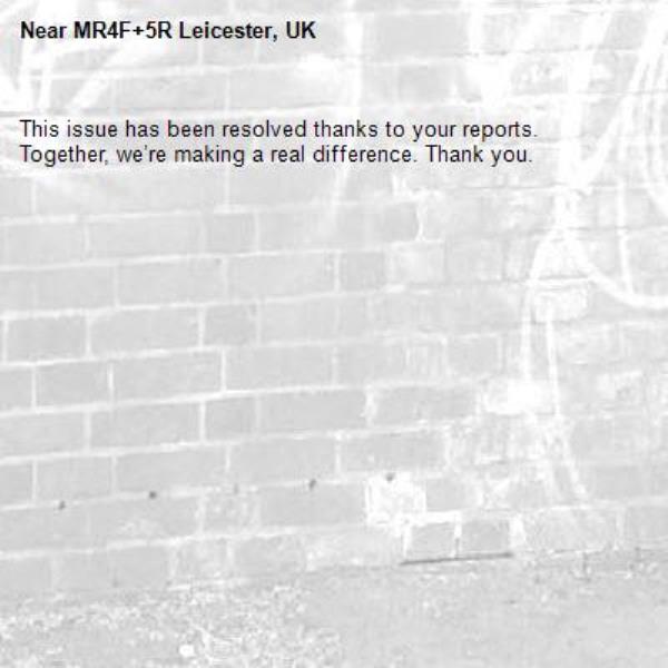 This issue has been resolved thanks to your reports.
Together, we’re making a real difference. Thank you.
-MR4F+5R Leicester, UK
