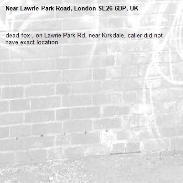 dead fox , on Lawrie Park Rd, near Kirkdale, caller did not have exact location-Lawrie Park Road, London SE26 6DP, UK