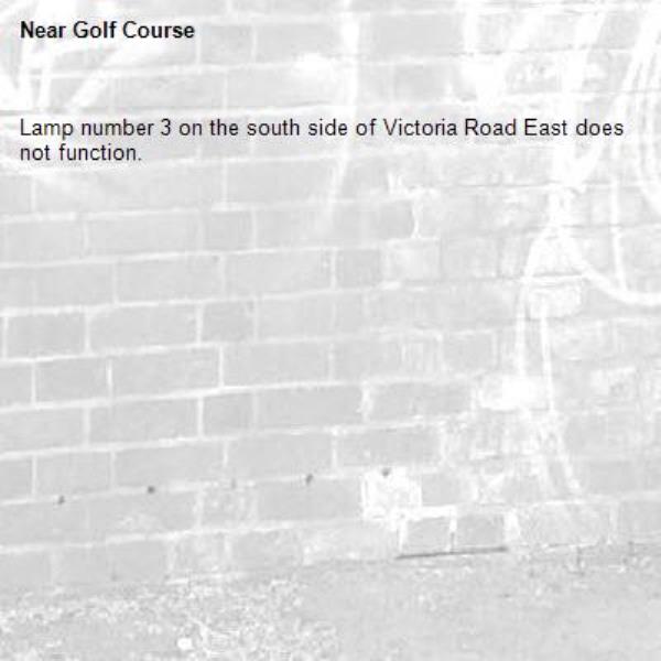 Lamp number 3 on the south side of Victoria Road East does not function. -Golf Course