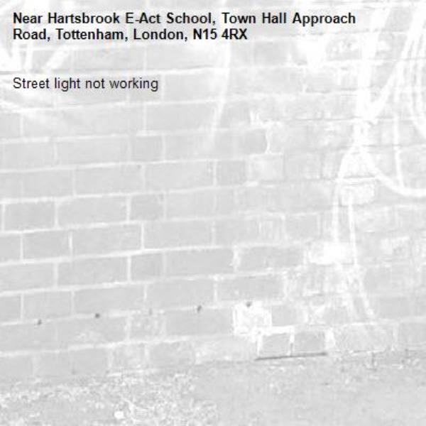 Street light not working -Hartsbrook E-Act School, Town Hall Approach Road, Tottenham, London, N15 4RX
