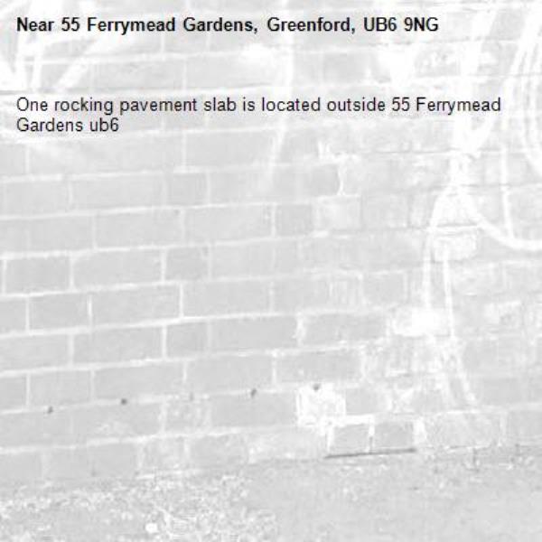 One rocking pavement slab is located outside 55 Ferrymead Gardens ub6 -55 Ferrymead Gardens, Greenford, UB6 9NG