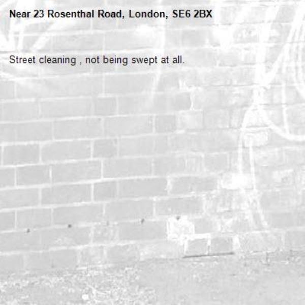 Street cleaning , not being swept at all.-23 Rosenthal Road, London, SE6 2BX