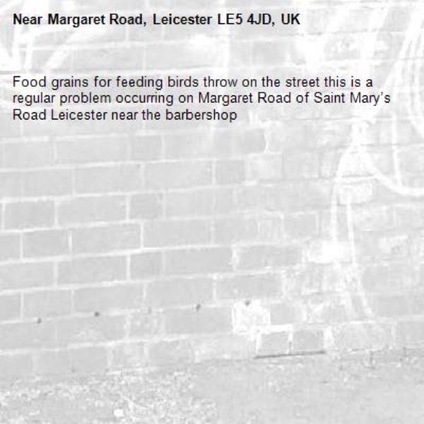 Food grains for feeding birds throw on the street this is a regular problem occurring on Margaret Road of Saint Mary’s Road Leicester near the barbershop-Margaret Road, Leicester LE5 4JD, UK
