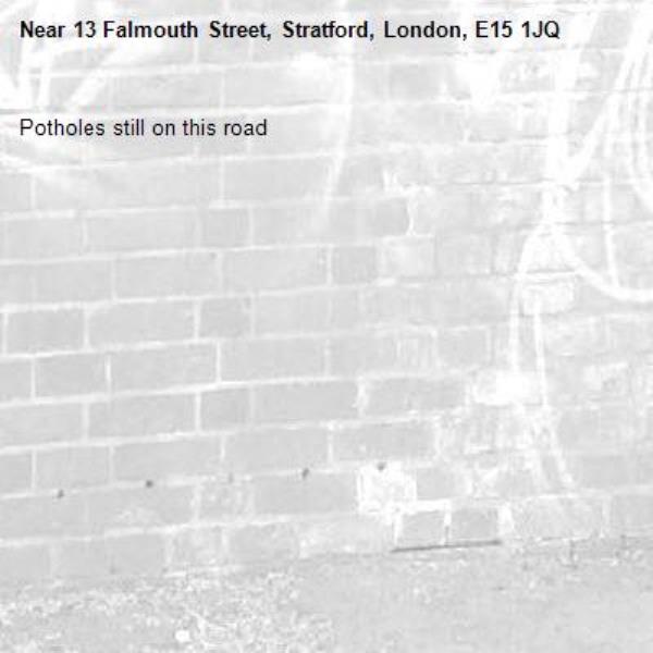 Potholes still on this road -13 Falmouth Street, Stratford, London, E15 1JQ