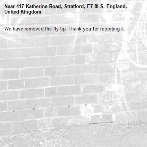 We have removed the fly-tip. Thank you for reporting it.-417 Katherine Road, Stratford, E7 8LS, England, United Kingdom