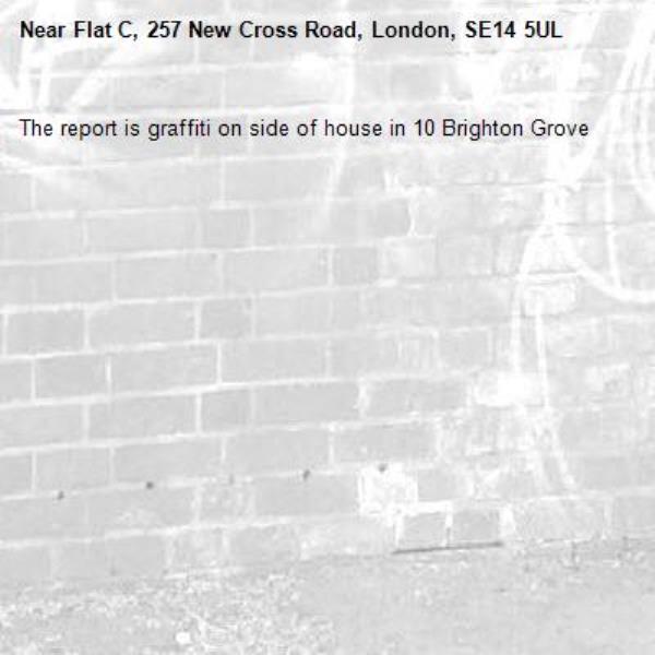 The report is graffiti on side of house in 10 Brighton Grove-Flat C, 257 New Cross Road, London, SE14 5UL