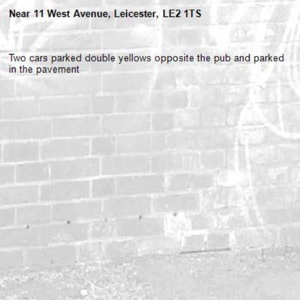 Two cars parked double yellows opposite the pub and parked in the pavement -11 West Avenue, Leicester, LE2 1TS