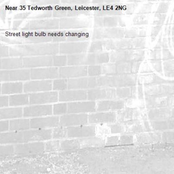 Street light bulb needs changing -35 Tedworth Green, Leicester, LE4 2NG