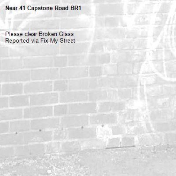 Please clear Broken Glass
Reported via Fix My Street-41 Capstone Road BR1