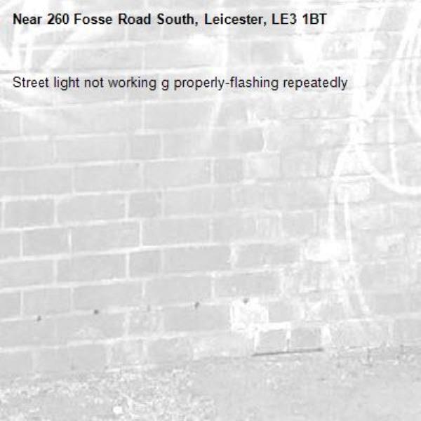Street light not working g properly-flashing repeatedly-260 Fosse Road South, Leicester, LE3 1BT