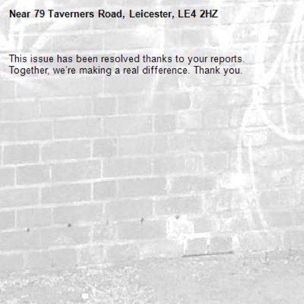 This issue has been resolved thanks to your reports.
Together, we’re making a real difference. Thank you.
-79 Taverners Road, Leicester, LE4 2HZ
