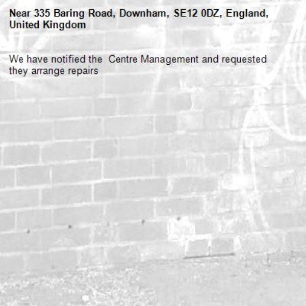 We have notified the  Centre Management and requested they arrange repairs-335 Baring Road, Downham, SE12 0DZ, England, United Kingdom