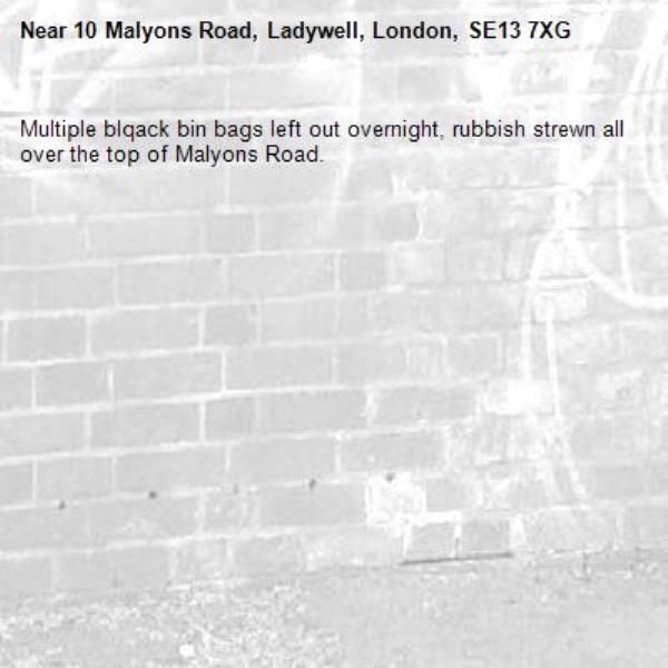 Multiple blqack bin bags left out overnight, rubbish strewn all over the top of Malyons Road.-10 Malyons Road, Ladywell, London, SE13 7XG