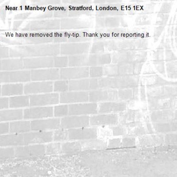 We have removed the fly-tip. Thank you for reporting it.-1 Manbey Grove, Stratford, London, E15 1EX