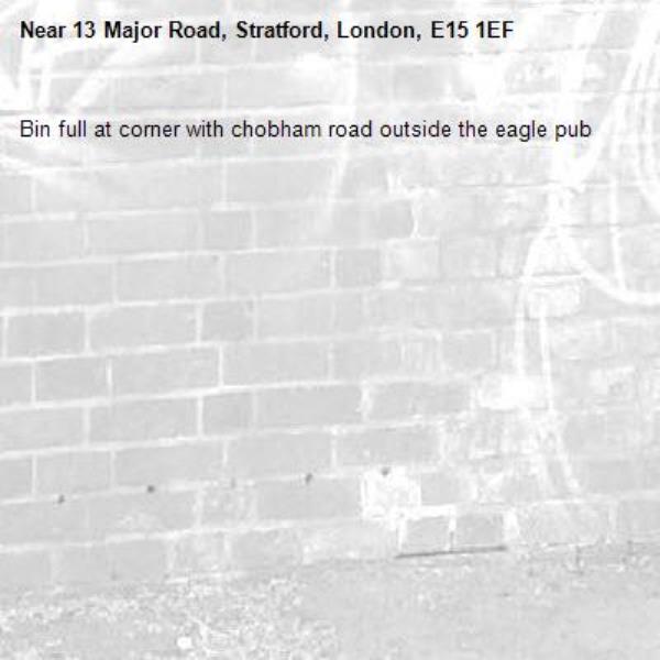 Bin full at corner with chobham road outside the eagle pub -13 Major Road, Stratford, London, E15 1EF