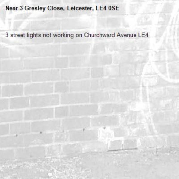 3 street lights not working on Churchward Avenue LE4-3 Gresley Close, Leicester, LE4 0SE