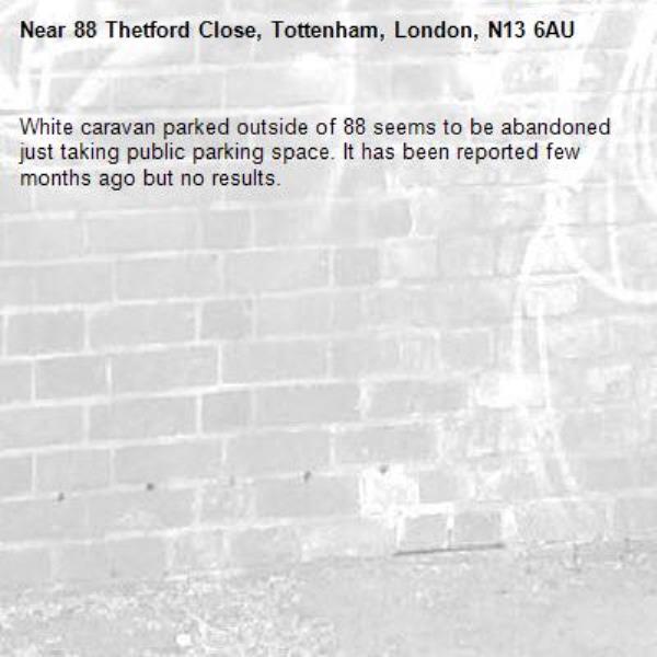 White caravan parked outside of 88 seems to be abandoned just taking public parking space. It has been reported few months ago but no results.-88 Thetford Close, Tottenham, London, N13 6AU