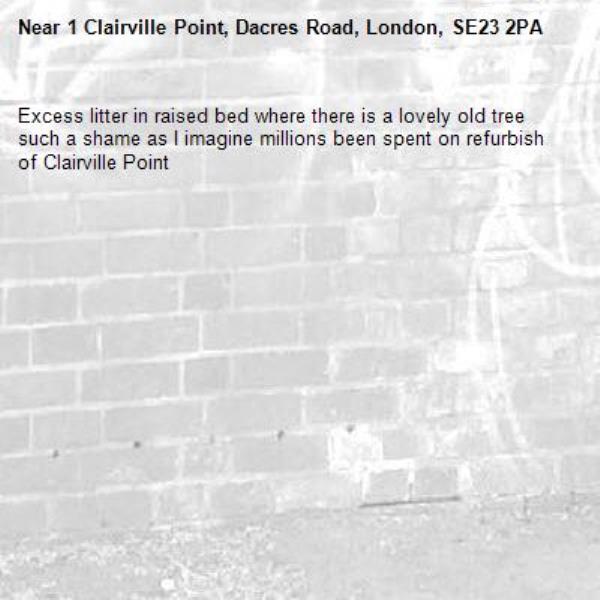 Excess litter in raised bed where there is a lovely old tree such a shame as I imagine millions been spent on refurbish of Clairville Point -1 Clairville Point, Dacres Road, London, SE23 2PA
