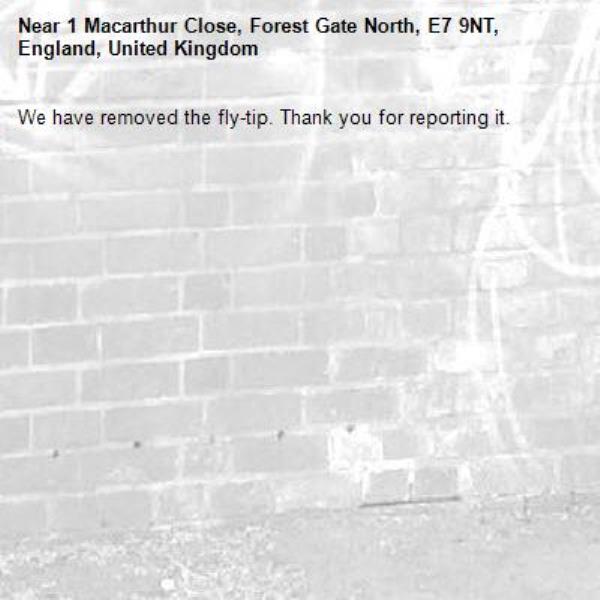 We have removed the fly-tip. Thank you for reporting it.-1 Macarthur Close, Forest Gate North, E7 9NT, England, United Kingdom