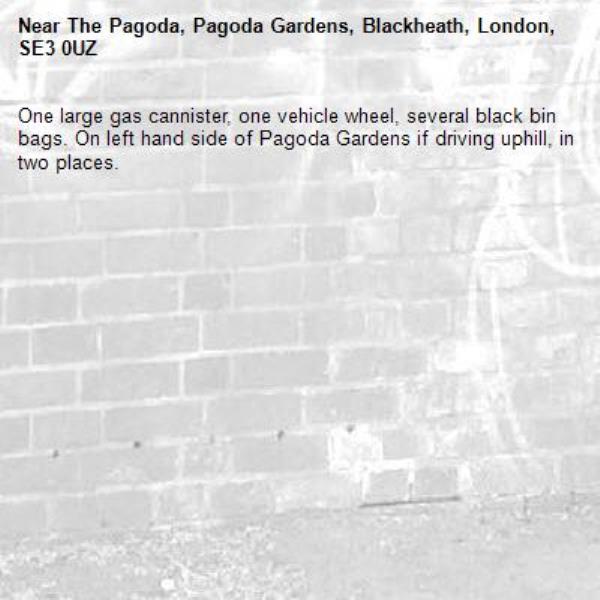 One large gas cannister, one vehicle wheel, several black bin bags. On left hand side of Pagoda Gardens if driving uphill, in two places.-The Pagoda, Pagoda Gardens, Blackheath, London, SE3 0UZ
