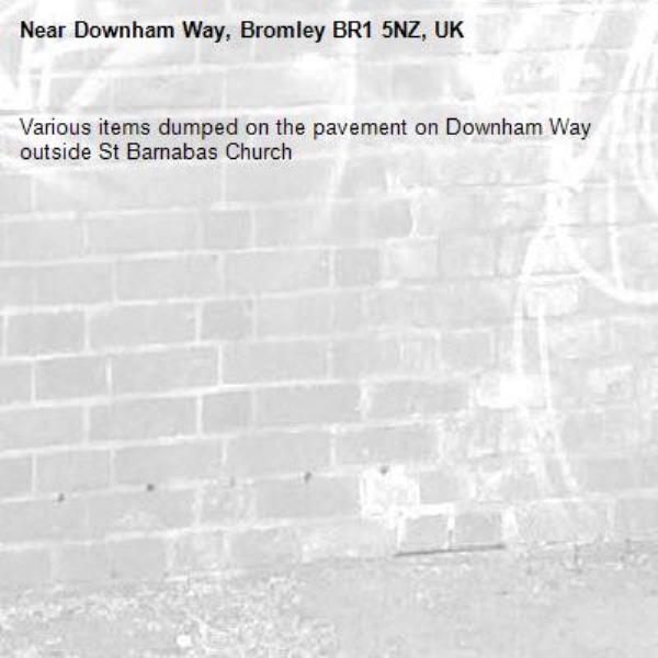Various items dumped on the pavement on Downham Way outside St Barnabas Church-Downham Way, Bromley BR1 5NZ, UK