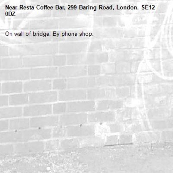 On wall of bridge. By phone shop.-Resta Coffee Bar, 299 Baring Road, London, SE12 0DZ