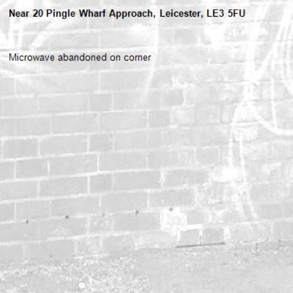 Microwave abandoned on corner-20 Pingle Wharf Approach, Leicester, LE3 5FU