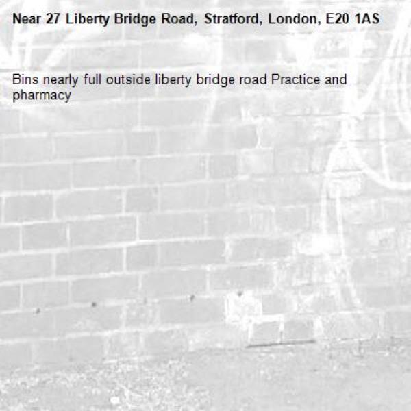 Bins nearly full outside liberty bridge road Practice and pharmacy -27 Liberty Bridge Road, Stratford, London, E20 1AS